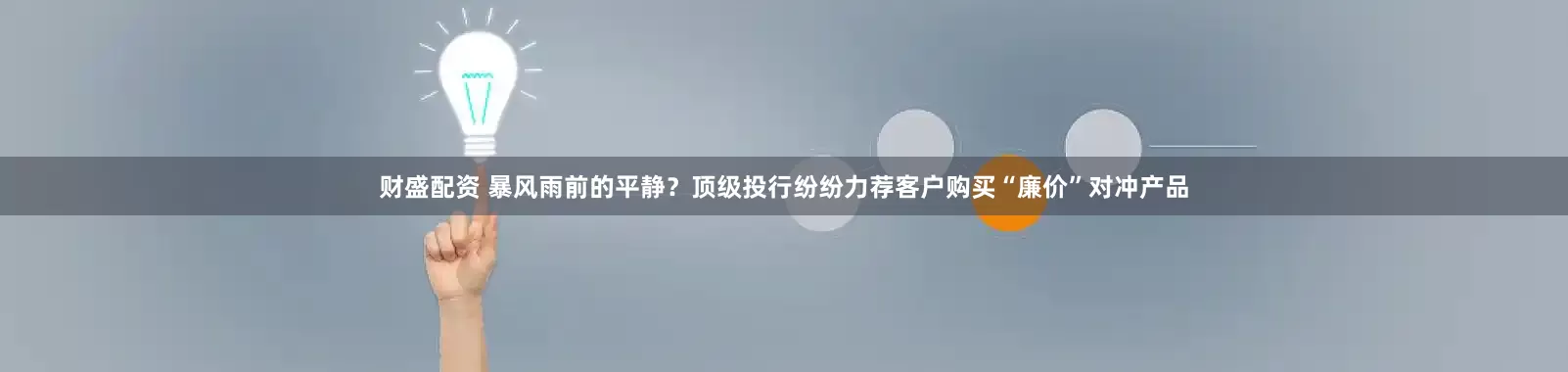 财盛配资 暴风雨前的平静？顶级投行纷纷力荐客户购买“廉价”对冲产品